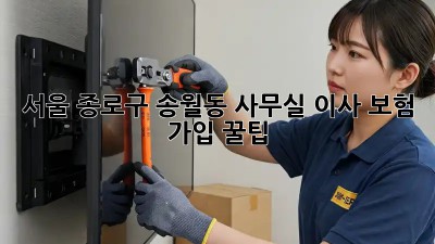 서울 종로구 송월동 사무실 이사 보험 가입 꿀팁! 💯
